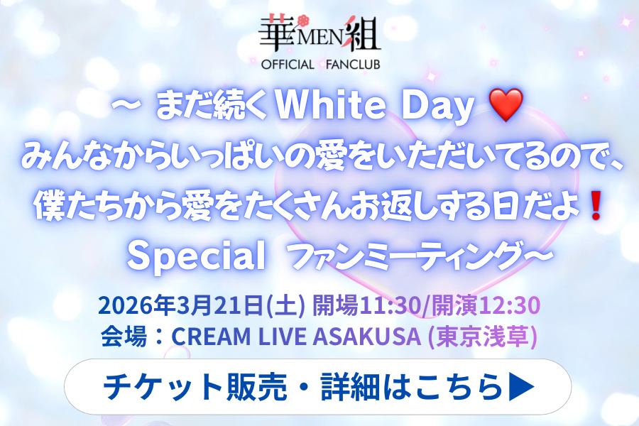 華MEN組まだ続くWhite Day❤️ みんなからいっぱいの愛をいただいてるので、僕たちから愛をたくさんお返しする日だよ❗️Specialファンミーティング