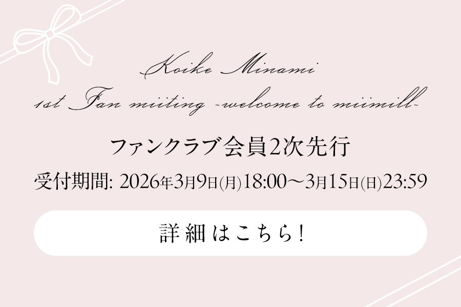 Koike Minami 1st Fan miiting ~welcome to miimill~ファンクラブ会員2次先行