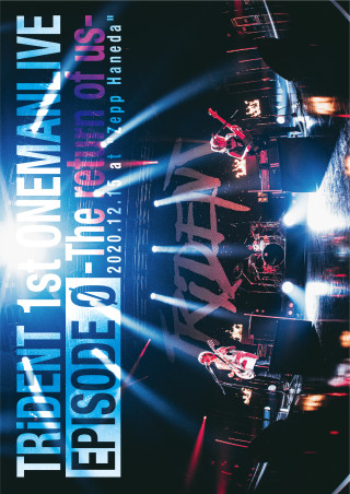 TRiDENT 1ST LIVE DVD EPISODE Ø -the return of us-