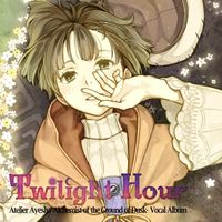 Twilight Hour(トワイライトアワー)アーシャのアトリエ~黄昏の大地の錬金術士~ボーカルアルバム [Soundtrack]