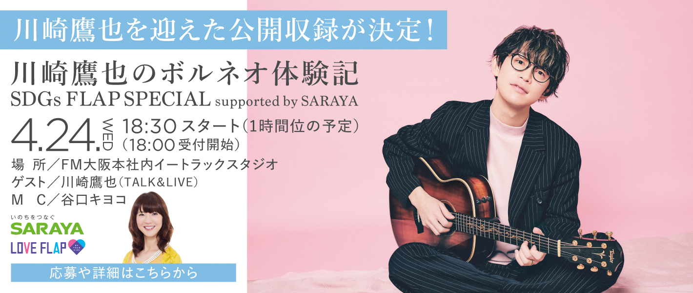 FM大阪/SUNDAY SPECIAL 川崎鷹也のボルネオ体験記~ SDGs FLAP supported by SARAYA 公開収録へご招待！